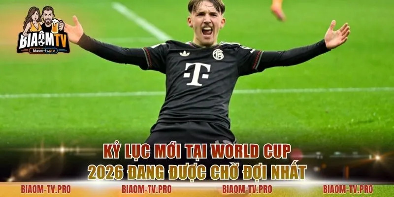 Kỷ Lục Mới Tại World Cup 2026 Đang Được Chờ Đợi Nhất