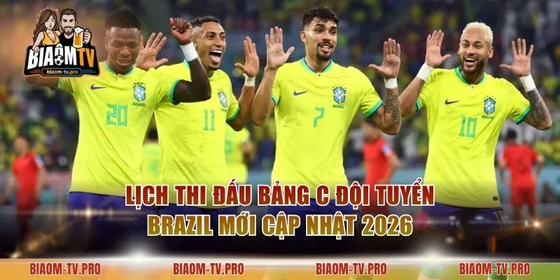 Lịch Thi Đấu Bảng C Đội Tuyển Brazil Mới Cập Nhật 2026