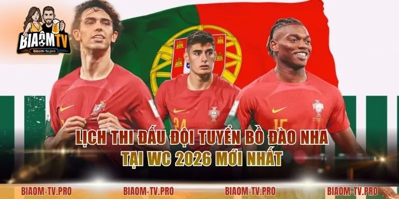 Lịch Thi Đấu Đội Tuyển Bồ Đào Nha Tại WC 2026 Mới Nhất
