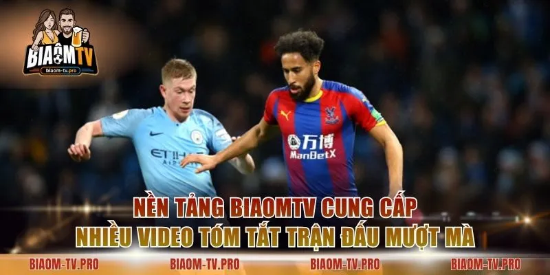 Nền tảng BiaomTV cung cấp nhiều video tóm tắt trận đấu mượt mà