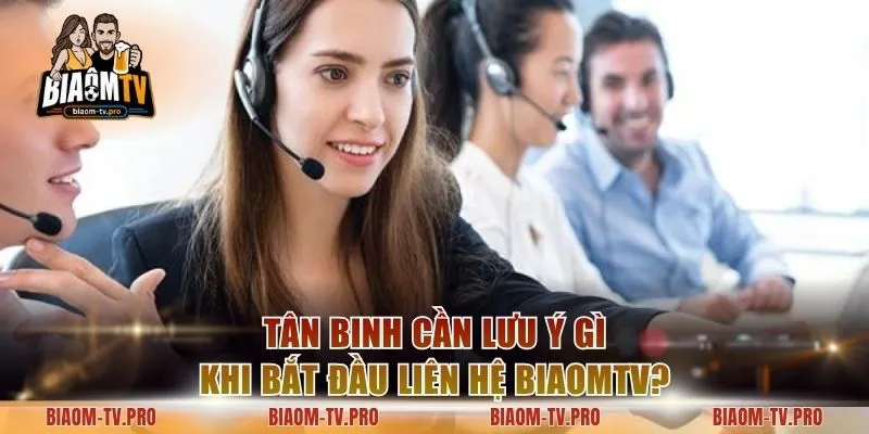 Tân binh cần lưu ý gì khi bắt đầu liên hệ BiaomTV?