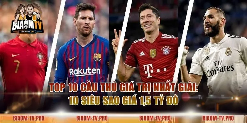 Top 10 Cầu Thủ Giá Trị Nhất Giải: 10 Siêu Sao Giá 1,5 Tỷ Đô