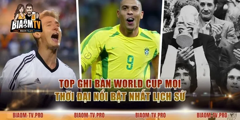 Top Ghi Bàn World Cup Mọi Thời Đại Nổi Bật Nhất Lịch Sử