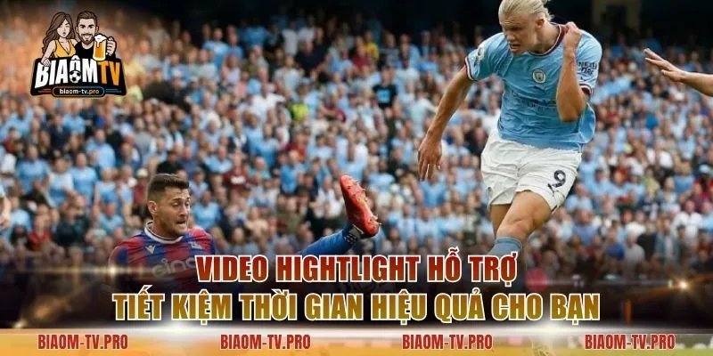 Video Hightlight hỗ trợ tiết kiệm thời gian hiệu quả cho bạn